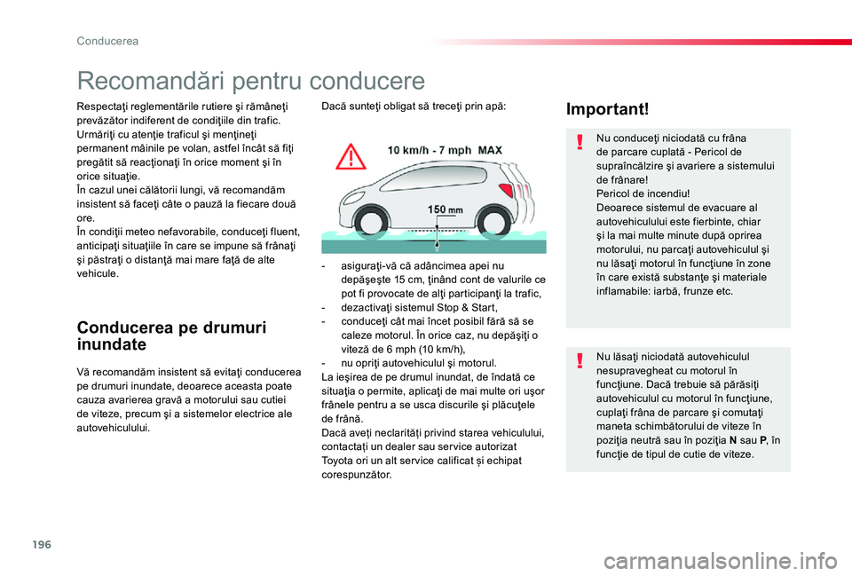 TOYOTA PROACE 2020  Manual de utilizare (in Romanian) 196
Recomandări pentru conducere
Respectaţi reglementările rutiere şi rămâneţi prevăzător indiferent de condiţiile din trafic.Urmăriţi cu atenţie traficul şi menţineţi permanent mâini