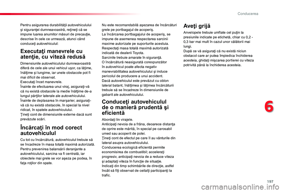 TOYOTA PROACE 2020  Manual de utilizare (in Romanian) 197
Pentru asigurarea durabilităţii autovehiculului şi siguranţei dumneavoastră, reţineţi că se impune luarea anumitor măsuri de precauţie, descrise în cele ce urmează, atunci când conduc