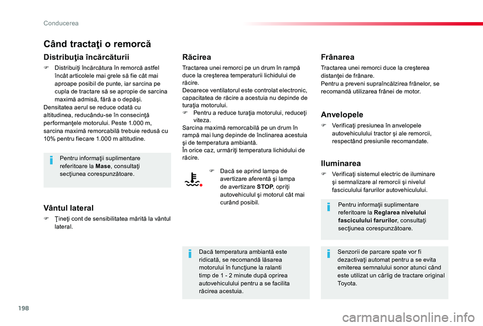 TOYOTA PROACE 2020  Manual de utilizare (in Romanian) 198
Când tractaţi o remorcă
Distribuţia încărcăturii
F Distribuiţi încărcătura în remorcă astfel încât articolele mai grele să fie cât mai aproape posibil de punte, iar sarcina pe cup