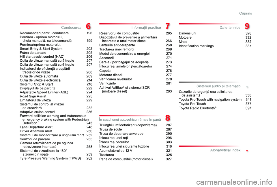 TOYOTA PROACE 2020  Manual de utilizare (in Romanian) .
.
Recomandări pentru conducere 196Pornirea - oprirea motorului,  cheia manuală, cu telecomandă 199Pornirea/oprirea motorului, Smart Entry & Start System 202Frâna de parcare  205Hill start assist