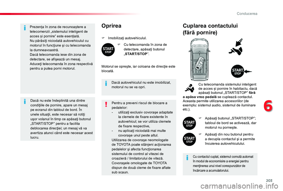 TOYOTA PROACE 2020 Manual de utilizare (in Romanian) 203
Prezența în zona de recunoaștere a telecomenzii „sistemului inteligent de acces și pornire” este esențială.Nu părăsiţi niciodată autovehiculul cu motorul în funcţiune şi cu teleco TOYOTA PROACE 2020 Manual de utilizare (in Romanian) 203
Prezența în zona de recunoaștere a telecomenzii „sistemului inteligent de acces și pornire” este esențială.Nu părăsiţi niciodată autovehiculul cu motorul în funcţiune şi cu teleco