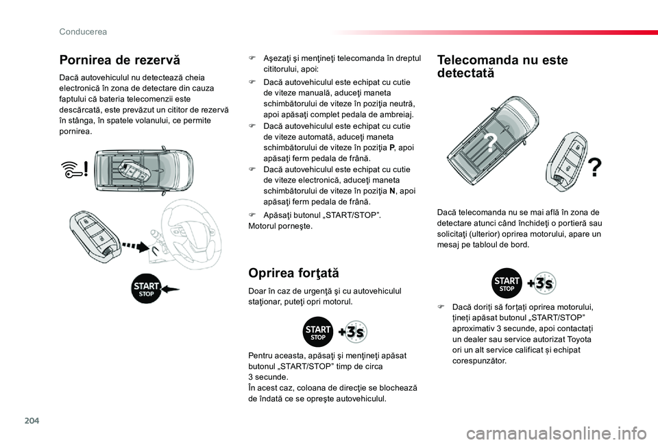 TOYOTA PROACE 2020 Manual de utilizare (in Romanian) 204
Pornirea de rezervă
Dacă autovehiculul nu detectează cheia electronică în zona de detectare din cauza faptului că bateria telecomenzii este descărcată, este prevăzut un cititor de rezer v TOYOTA PROACE 2020 Manual de utilizare (in Romanian) 204
Pornirea de rezervă
Dacă autovehiculul nu detectează cheia electronică în zona de detectare din cauza faptului că bateria telecomenzii este descărcată, este prevăzut un cititor de rezer v