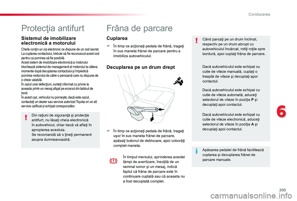 TOYOTA PROACE 2020 Manual de utilizare (in Romanian) 205
Frâna de parcare
F În timp ce acţionaţi pedala de frână, trageţi în sus maneta frânei de parcare pentru a imobiliza autovehiculul.
F În timp ce acţionaţi pedala de frână, trageţi u TOYOTA PROACE 2020 Manual de utilizare (in Romanian) 205
Frâna de parcare
F În timp ce acţionaţi pedala de frână, trageţi în sus maneta frânei de parcare pentru a imobiliza autovehiculul.
F În timp ce acţionaţi pedala de frână, trageţi u