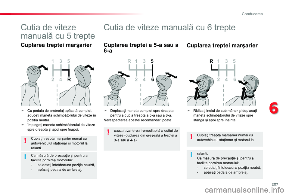TOYOTA PROACE 2020 Manual de utilizare (in Romanian) 207
Cuplaţi treapta marşarier numai cu autovehiculul staţionar şi motorul la
ralanti.Ca măsură de precauţie şi pentru a facilita pornirea motorului:- selectaţi întotdeauna poziţia neutră, TOYOTA PROACE 2020 Manual de utilizare (in Romanian) 207
Cuplaţi treapta marşarier numai cu autovehiculul staţionar şi motorul la
ralanti.Ca măsură de precauţie şi pentru a facilita pornirea motorului:- selectaţi întotdeauna poziţia neutră,