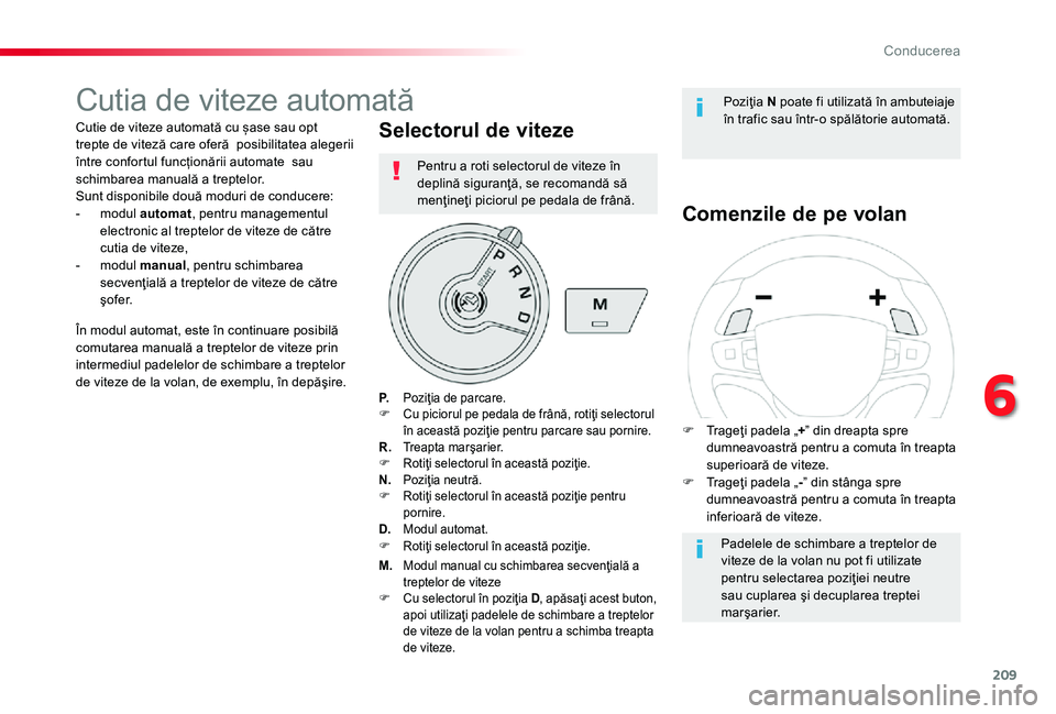 TOYOTA PROACE 2020  Manual de utilizare (in Romanian) 209
Cutia de viteze automată
Cutie de viteze automată cu șase sau opt trepte de viteză care oferă  posibilitatea alegerii între confortul funcționării automate  sau schimbarea manuală a trept