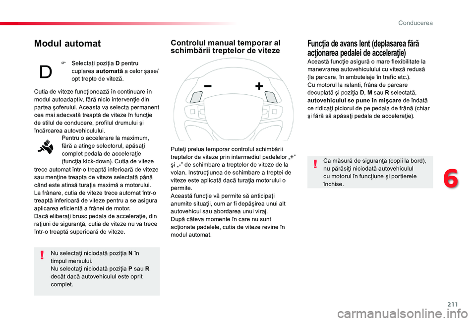 TOYOTA PROACE 2020 Manual de utilizare (in Romanian) 211
Modul automat
Nu selectaţi niciodată poziţia N în timpul mersului.Nu selectaţi niciodată poziţia P sau R decât dacă autovehiculul este oprit complet.
Funcţia de avans lent (deplasarea f TOYOTA PROACE 2020 Manual de utilizare (in Romanian) 211
Modul automat
Nu selectaţi niciodată poziţia N în timpul mersului.Nu selectaţi niciodată poziţia P sau R decât dacă autovehiculul este oprit complet.
Funcţia de avans lent (deplasarea f