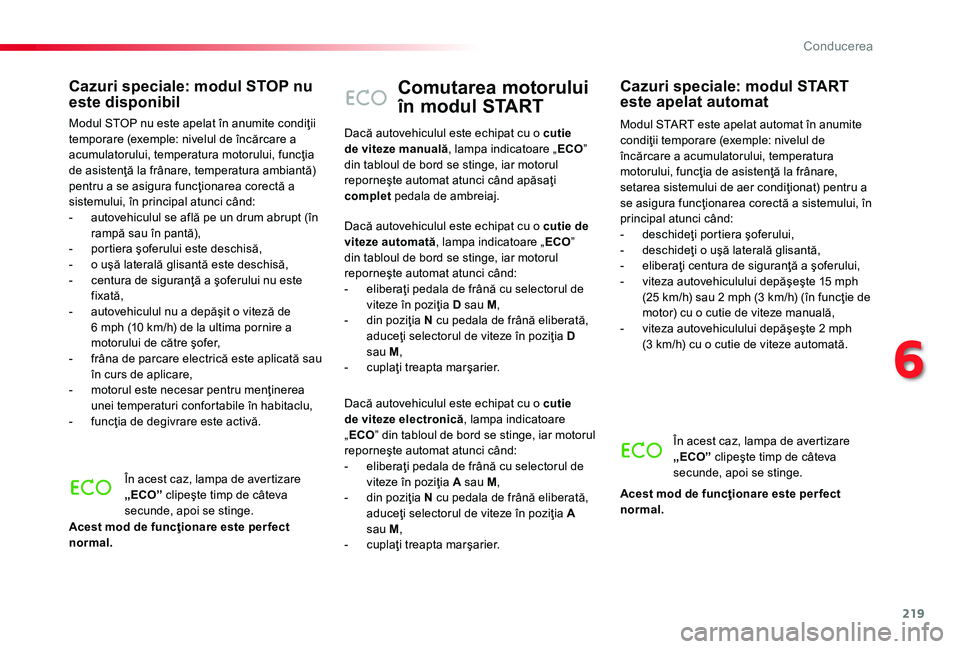TOYOTA PROACE 2020 Manual de utilizare (in Romanian) 219
Comutarea motorului
în modul START
Modul START este apelat automat în anumite condiţii temporare (exemple: nivelul de încărcare a acumulatorului, temperatura motorului, funcţia de asistenţ TOYOTA PROACE 2020 Manual de utilizare (in Romanian) 219
Comutarea motorului
în modul START
Modul START este apelat automat în anumite condiţii temporare (exemple: nivelul de încărcare a acumulatorului, temperatura motorului, funcţia de asistenţ