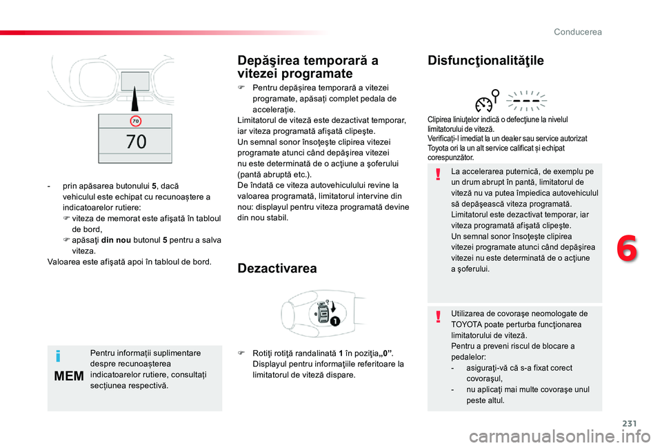 TOYOTA PROACE 2020 Manual de utilizare (in Romanian) 231
MEM
La accelerarea puternică, de exemplu pe un drum abrupt în pantă, limitatorul de viteză nu va putea împiedica autovehiculul să depăşească viteza programată.Limitatorul este dezactivat TOYOTA PROACE 2020 Manual de utilizare (in Romanian) 231
MEM
La accelerarea puternică, de exemplu pe un drum abrupt în pantă, limitatorul de viteză nu va putea împiedica autovehiculul să depăşească viteza programată.Limitatorul este dezactivat