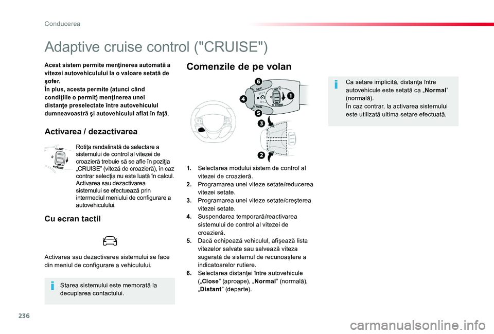 TOYOTA PROACE 2020 Manual de utilizare (in Romanian) 236
Adaptive cruise control ("CRUISE")
Acest sistem permite menţinerea automată a vitezei autovehiculului la o valoare setată de şofer.În plus, acesta permite (atunci când condiţiile o TOYOTA PROACE 2020 Manual de utilizare (in Romanian) 236
Adaptive cruise control ("CRUISE")
Acest sistem permite menţinerea automată a vitezei autovehiculului la o valoare setată de şofer.În plus, acesta permite (atunci când condiţiile o