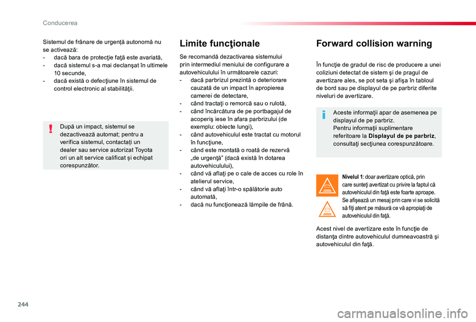 TOYOTA PROACE 2020 Manual de utilizare (in Romanian) 244
Sistemul de frânare de urgență autonomă nu se activează:- dacă bara de protecţie faţă este avariată,- dacă sistemul s-a mai declanşat în ultimele 10 secunde,- dacă există o defecţi TOYOTA PROACE 2020 Manual de utilizare (in Romanian) 244
Sistemul de frânare de urgență autonomă nu se activează:- dacă bara de protecţie faţă este avariată,- dacă sistemul s-a mai declanşat în ultimele 10 secunde,- dacă există o defecţi