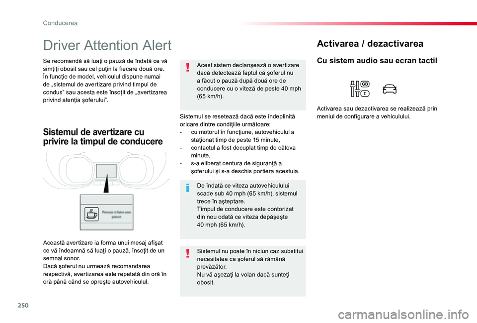 TOYOTA PROACE 2020 Manual de utilizare (in Romanian) 250
Driver Attention Alert
Sistemul se resetează dacă este îndeplinită oricare dintre condiţiile următoare:- cu motorul în funcţiune, autovehiculul a staţionat timp de peste 15 minute,- conta TOYOTA PROACE 2020 Manual de utilizare (in Romanian) 250
Driver Attention Alert
Sistemul se resetează dacă este îndeplinită oricare dintre condiţiile următoare:- cu motorul în funcţiune, autovehiculul a staţionat timp de peste 15 minute,- conta