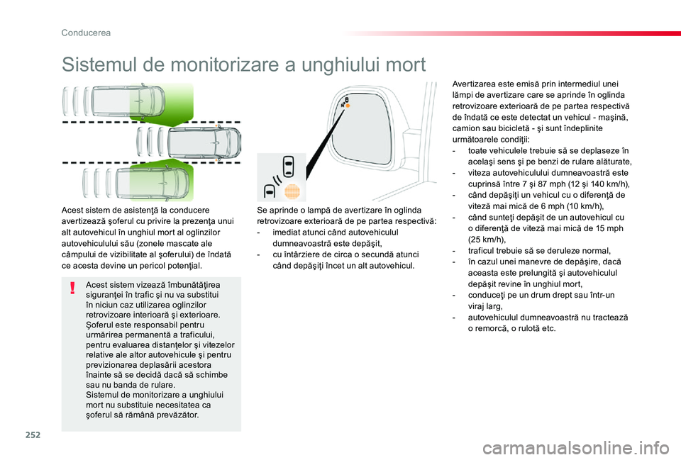 TOYOTA PROACE 2020 Manual de utilizare (in Romanian) 252
Sistemul de monitorizare a unghiului mort
Se aprinde o lampă de avertizare în oglinda retrovizoare exterioară de pe partea respectivă:- imediat atunci când autovehiculul dumneavoastră este d TOYOTA PROACE 2020 Manual de utilizare (in Romanian) 252
Sistemul de monitorizare a unghiului mort
Se aprinde o lampă de avertizare în oglinda retrovizoare exterioară de pe partea respectivă:- imediat atunci când autovehiculul dumneavoastră este d