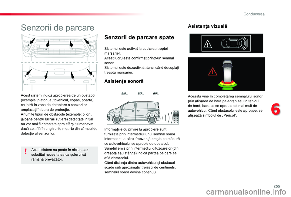 TOYOTA PROACE 2020 Manual de utilizare (in Romanian) 255
Acest sistem indică apropierea de un obstacol (exemple: pieton, autovehicul, copac, poartă) ce intră în zona de detectare a senzorilor amplasaţi în bara de protecţie.Anumite tipuri de obsta TOYOTA PROACE 2020 Manual de utilizare (in Romanian) 255
Acest sistem indică apropierea de un obstacol (exemple: pieton, autovehicul, copac, poartă) ce intră în zona de detectare a senzorilor amplasaţi în bara de protecţie.Anumite tipuri de obsta