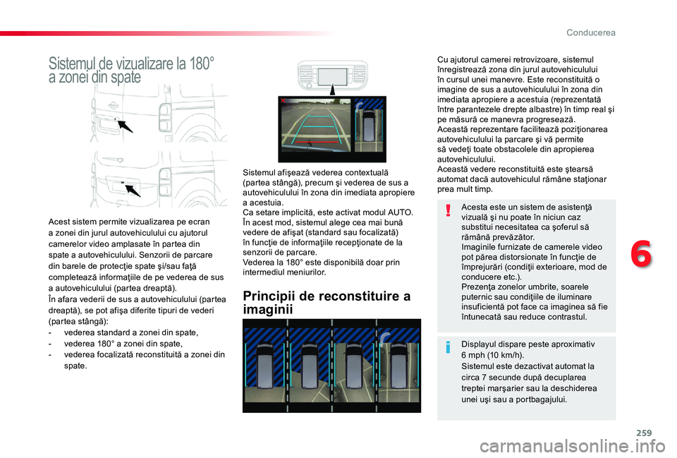 TOYOTA PROACE 2020 Manual de utilizare (in Romanian) 259
Sistemul de vizualizare la 180°
a zonei din spate
Acest sistem permite vizualizarea pe ecran a zonei din jurul autovehiculului cu ajutorul camerelor video amplasate în partea din spate a autov TOYOTA PROACE 2020 Manual de utilizare (in Romanian) 259
Sistemul de vizualizare la 180°
a zonei din spate
Acest sistem permite vizualizarea pe ecran a zonei din jurul autovehiculului cu ajutorul camerelor video amplasate în partea din spate a autov
