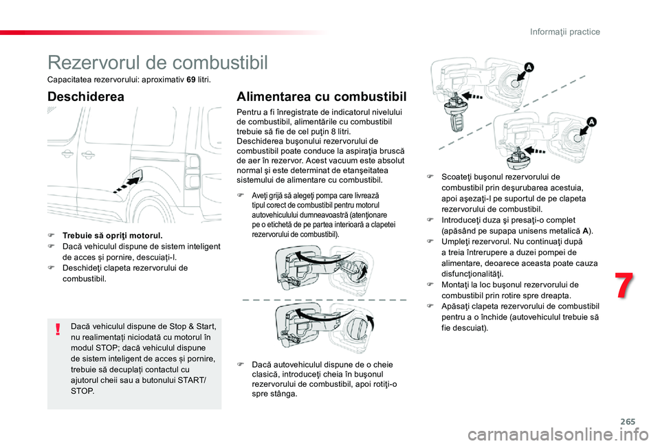 TOYOTA PROACE 2020 Manual de utilizare (in Romanian) 265
Rezervorul de combustibil
Deschiderea
Dacă vehiculul dispune de Stop & Start, nu realimentați niciodată cu motorul în modul STOP; dacă vehiculul dispune de sistem inteligent de acces și porn TOYOTA PROACE 2020 Manual de utilizare (in Romanian) 265
Rezervorul de combustibil
Deschiderea
Dacă vehiculul dispune de Stop & Start, nu realimentați niciodată cu motorul în modul STOP; dacă vehiculul dispune de sistem inteligent de acces și porn