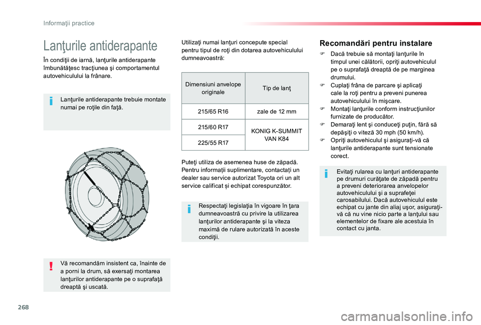 TOYOTA PROACE 2020 Manual de utilizare (in Romanian) 268
Lanţurile antiderapante
În condiţii de iarnă, lanţurile antiderapante îmbunătăţesc tracţiunea şi comportamentul autovehiculului la frânare.
Lanţurile antiderapante trebuie montate num TOYOTA PROACE 2020 Manual de utilizare (in Romanian) 268
Lanţurile antiderapante
În condiţii de iarnă, lanţurile antiderapante îmbunătăţesc tracţiunea şi comportamentul autovehiculului la frânare.
Lanţurile antiderapante trebuie montate num