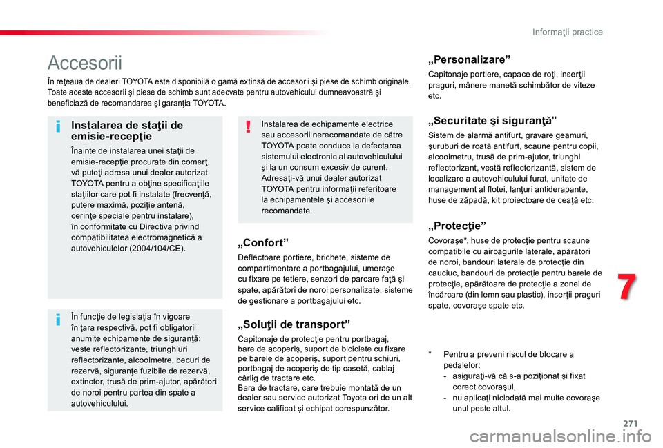 TOYOTA PROACE 2020 Manual de utilizare (in Romanian) 271
Accesorii
În reţeaua de dealeri TOYOTA este disponibilă o gamă extinsă de accesorii şi piese de schimb originale.Toate aceste accesorii şi piese de schimb sunt adecvate pentru autovehiculul TOYOTA PROACE 2020 Manual de utilizare (in Romanian) 271
Accesorii
În reţeaua de dealeri TOYOTA este disponibilă o gamă extinsă de accesorii şi piese de schimb originale.Toate aceste accesorii şi piese de schimb sunt adecvate pentru autovehiculul