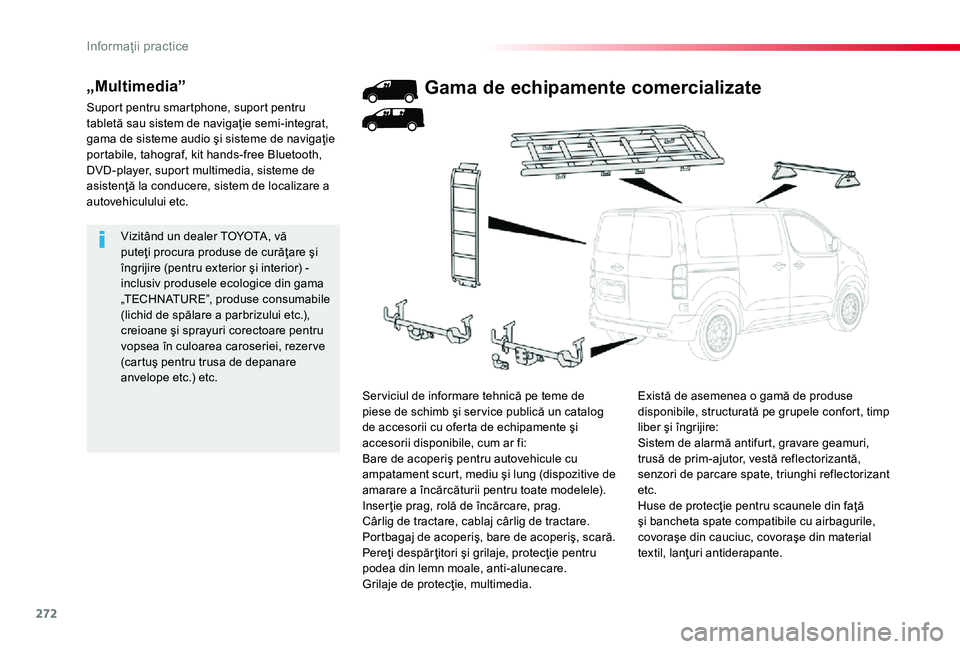 TOYOTA PROACE 2020 Manual de utilizare (in Romanian) 272
Vizitând un dealer TOYOTA, vă puteţi procura produse de curăţare şi îngrijire (pentru exterior şi interior) - inclusiv produsele ecologice din gama „TECHNATURE”, produse consumabile (l TOYOTA PROACE 2020 Manual de utilizare (in Romanian) 272
Vizitând un dealer TOYOTA, vă puteţi procura produse de curăţare şi îngrijire (pentru exterior şi interior) - inclusiv produsele ecologice din gama „TECHNATURE”, produse consumabile (l