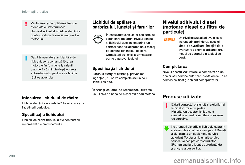 TOYOTA PROACE 2020 Manual de utilizare (in Romanian) 280
Înlocuirea lichidului de răcire
Lichidul de răcire nu trebuie înlocuit cu ocazia întreţinerii periodice.
Specificaţia lichidului
Lichidul de răcire trebuie să fie conform cu recomandăril TOYOTA PROACE 2020 Manual de utilizare (in Romanian) 280
Înlocuirea lichidului de răcire
Lichidul de răcire nu trebuie înlocuit cu ocazia întreţinerii periodice.
Specificaţia lichidului
Lichidul de răcire trebuie să fie conform cu recomandăril