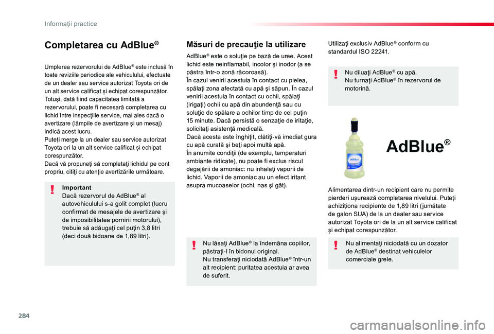 TOYOTA PROACE 2020 Manual de utilizare (in Romanian) 284
Completarea cu AdBlue®
Umplerea rezer vorului de AdBlue® este inclusă în toate reviziile periodice ale vehiculului, efectuate de un dealer sau ser vice autorizat Toyota ori de un alt ser vice TOYOTA PROACE 2020 Manual de utilizare (in Romanian) 284
Completarea cu AdBlue®
Umplerea rezer vorului de AdBlue® este inclusă în toate reviziile periodice ale vehiculului, efectuate de un dealer sau ser vice autorizat Toyota ori de un alt ser vice