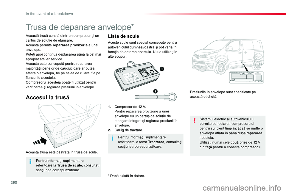 TOYOTA PROACE 2020 Manual de utilizare (in Romanian) 290
In the event of a breakdown
Proace_ro_Chap08_En-cas-de-panne_ed2019_V02
Această trusă este păstrată în trusa de scule.
Această trusă constă dintr-un compresor şi un cartuş de soluţie de TOYOTA PROACE 2020 Manual de utilizare (in Romanian) 290
In the event of a breakdown
Proace_ro_Chap08_En-cas-de-panne_ed2019_V02
Această trusă este păstrată în trusa de scule.
Această trusă constă dintr-un compresor şi un cartuş de soluţie de