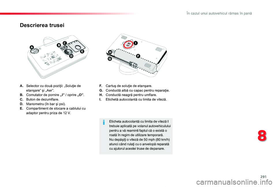 TOYOTA PROACE 2020  Manual de utilizare (in Romanian) 291
Proace_ro_Chap08_En-cas-de-panne_ed2019_V02
A. Selector cu două poziţii: „Soluţie de etanşare” şi „ Aer”.B.  Comutator de pornire „I” / oprire „O”.C.  Buton de dezumflare.D.  