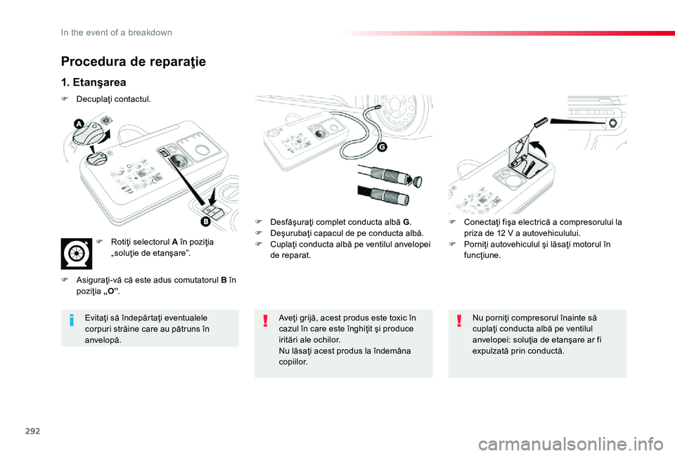 TOYOTA PROACE 2020  Manual de utilizare (in Romanian) 292
Proace_ro_Chap08_En-cas-de-panne_ed2019_V02
Procedura de reparaţie
1. Etanşarea
F Desfăşuraţi complet conducta albă G.F Deşurubaţi capacul de pe conducta albă.F Cuplaţi conducta albă pe