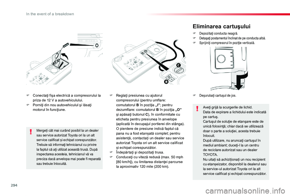 TOYOTA PROACE 2020 Manual de utilizare (in Romanian) 294
Proace_ro_Chap08_En-cas-de-panne_ed2019_V02
F Conectaţi fişa electrică a compresorului la priza de 12 V a autovehiculului.F Porniţi din nou autovehiculul şi lăsaţi motorul în funcţiune.
F TOYOTA PROACE 2020 Manual de utilizare (in Romanian) 294
Proace_ro_Chap08_En-cas-de-panne_ed2019_V02
F Conectaţi fişa electrică a compresorului la priza de 12 V a autovehiculului.F Porniţi din nou autovehiculul şi lăsaţi motorul în funcţiune.
F