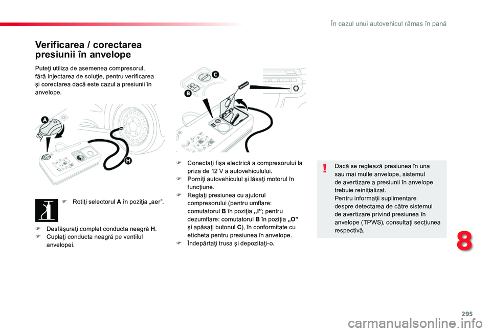 TOYOTA PROACE 2020 Manual de utilizare (in Romanian) 295
Proace_ro_Chap08_En-cas-de-panne_ed2019_V02
Verificarea / corectarea
presiunii în anvelope
Puteţi utiliza de asemenea compresorul, fără injectarea de soluţie, pentru verificarea şi corectar TOYOTA PROACE 2020 Manual de utilizare (in Romanian) 295
Proace_ro_Chap08_En-cas-de-panne_ed2019_V02
Verificarea / corectarea
presiunii în anvelope
Puteţi utiliza de asemenea compresorul, fără injectarea de soluţie, pentru verificarea şi corectar