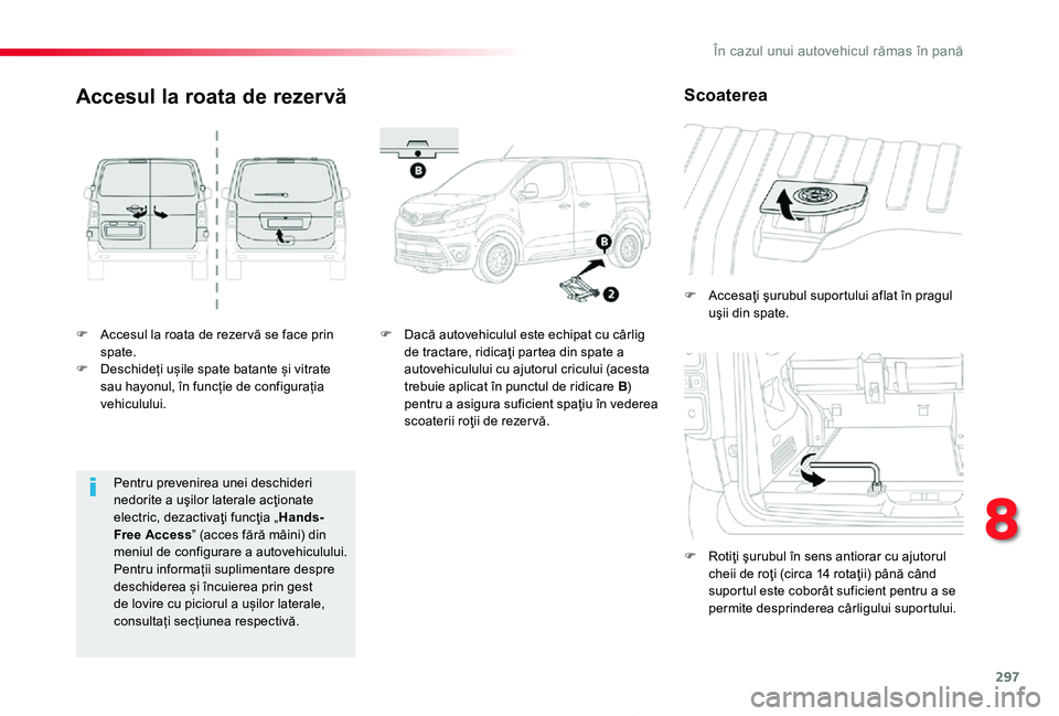 TOYOTA PROACE 2020 Manual de utilizare (in Romanian) 297
Proace_ro_Chap08_En-cas-de-panne_ed2019_V02
F Accesul la roata de rezer vă se face prin spate.F Deschideți ușile spate batante și vitrate sau hayonul, în funcție de configurația vehiculului TOYOTA PROACE 2020 Manual de utilizare (in Romanian) 297
Proace_ro_Chap08_En-cas-de-panne_ed2019_V02
F Accesul la roata de rezer vă se face prin spate.F Deschideți ușile spate batante și vitrate sau hayonul, în funcție de configurația vehiculului
