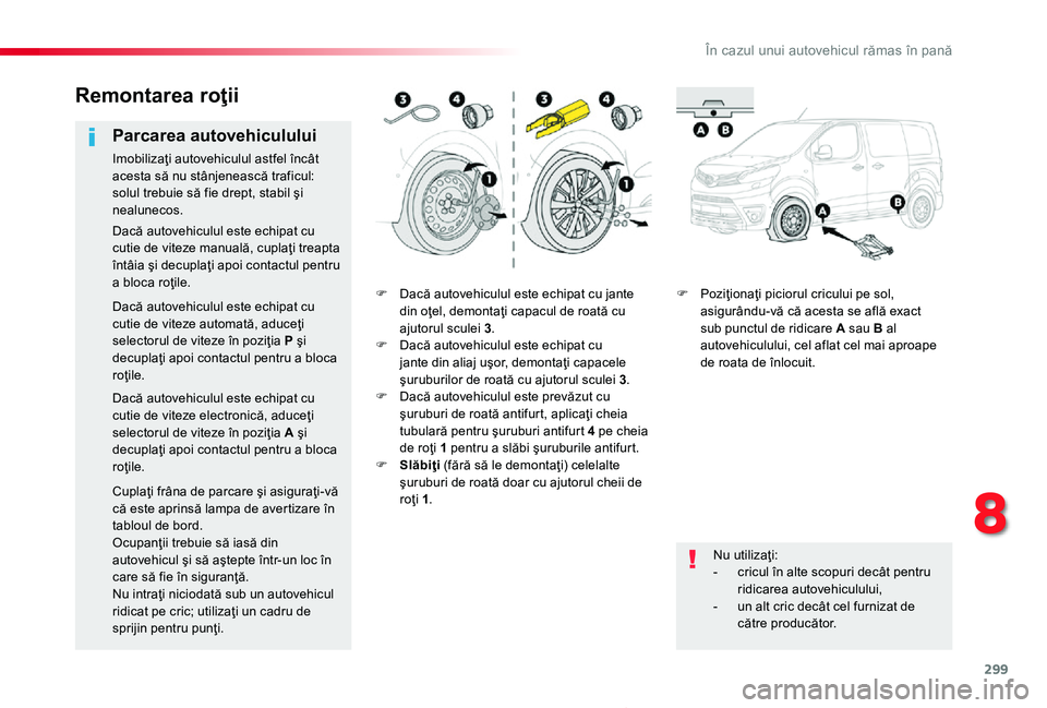 TOYOTA PROACE 2020  Manual de utilizare (in Romanian) 299
Proace_ro_Chap08_En-cas-de-panne_ed2019_V02
F Dacă autovehiculul este echipat cu jante din oţel, demontaţi capacul de roată cu ajutorul sculei 3.F Dacă autovehiculul este echipat cu jante din