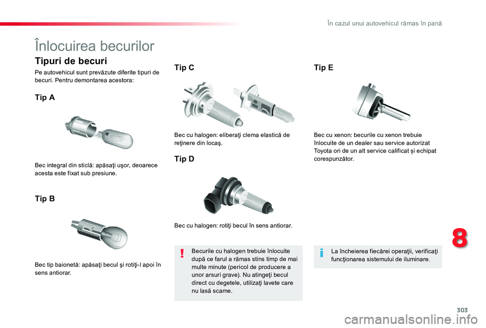 TOYOTA PROACE 2020 Manual de utilizare (in Romanian) 303
Proace_ro_Chap08_En-cas-de-panne_ed2019_V02
ÃŽnlocuirea becurilor
Bec cu halogen: rotiţi becul în sens antiorar.
Tip A
Bec tip baionetă: apăsaţi becul şi rotiţi-l apoi în sens antiorar.
Ti TOYOTA PROACE 2020 Manual de utilizare (in Romanian) 303
Proace_ro_Chap08_En-cas-de-panne_ed2019_V02
ÃŽnlocuirea becurilor
Bec cu halogen: rotiţi becul în sens antiorar.
Tip A
Bec tip baionetă: apăsaţi becul şi rotiţi-l apoi în sens antiorar.
Ti