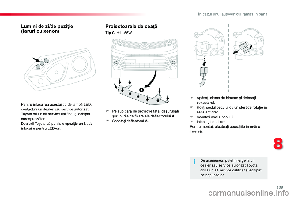 TOYOTA PROACE 2020 Manual de utilizare (in Romanian) 309
8
În cazul unui autovehicul rămas în pană
Proace_ro_Chap08_En-cas-de-panne_ed2019_V02
Proiectoarele de ceaţă
Tip C, H11-55W
F Apăsaţi clema de blocare şi detaşaţi conectorul.F Rotiţi s TOYOTA PROACE 2020 Manual de utilizare (in Romanian) 309
8
În cazul unui autovehicul rămas în pană
Proace_ro_Chap08_En-cas-de-panne_ed2019_V02
Proiectoarele de ceaţă
Tip C, H11-55W
F Apăsaţi clema de blocare şi detaşaţi conectorul.F Rotiţi s