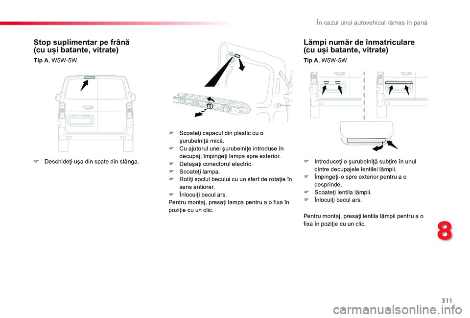 TOYOTA PROACE 2020 Manual de utilizare (in Romanian) 311
Proace_ro_Chap08_En-cas-de-panne_ed2019_V02
Lămpi număr de înmatriculare (cu uși batante, vitrate)
Tip A, W5W-5W
F Scoateţi capacul din plastic cu o şurubelniţă mică.F Cu ajutorul unei ş TOYOTA PROACE 2020 Manual de utilizare (in Romanian) 311
Proace_ro_Chap08_En-cas-de-panne_ed2019_V02
Lămpi număr de înmatriculare (cu uși batante, vitrate)
Tip A, W5W-5W
F Scoateţi capacul din plastic cu o şurubelniţă mică.F Cu ajutorul unei ş
