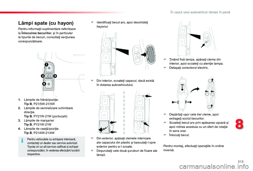 TOYOTA PROACE 2020 Manual de utilizare (in Romanian) 313
Proace_ro_Chap08_En-cas-de-panne_ed2019_V02
Lămpi spate (cu hayon)
Pentru informaţii suplimentare referitoare la Înlocuirea becurilor, şi în particular la tipurile de becuri, consultaţi sec TOYOTA PROACE 2020 Manual de utilizare (in Romanian) 313
Proace_ro_Chap08_En-cas-de-panne_ed2019_V02
Lămpi spate (cu hayon)
Pentru informaţii suplimentare referitoare la Înlocuirea becurilor, şi în particular la tipurile de becuri, consultaţi sec