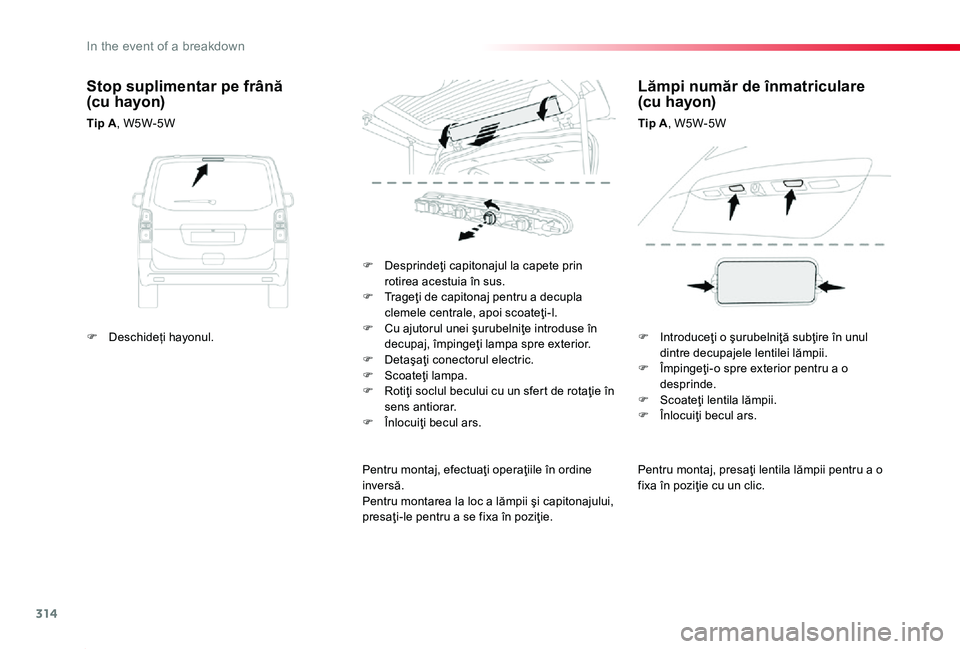 TOYOTA PROACE 2020 Manual de utilizare (in Romanian) 314
Proace_ro_Chap08_En-cas-de-panne_ed2019_V02
Pentru montaj, presaţi lentila lămpii pentru a o fixa în poziţie cu un clic.
F Desprindeţi capitonajul la capete prin rotirea acestuia în sus.F Tr TOYOTA PROACE 2020 Manual de utilizare (in Romanian) 314
Proace_ro_Chap08_En-cas-de-panne_ed2019_V02
Pentru montaj, presaţi lentila lămpii pentru a o fixa în poziţie cu un clic.
F Desprindeţi capitonajul la capete prin rotirea acestuia în sus.F Tr
