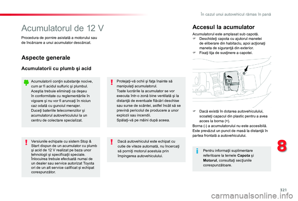 TOYOTA PROACE 2020 Manual de utilizare (in Romanian) 321
Proace_ro_Chap08_En-cas-de-panne_ed2019_V02
Acumulatorul de 12 VAcumulatorul este amplasat sub capotă.F Deschideţi capota cu ajutorul manetei de eliberare din habitaclu, apoi acţionaţi maneta TOYOTA PROACE 2020 Manual de utilizare (in Romanian) 321
Proace_ro_Chap08_En-cas-de-panne_ed2019_V02
Acumulatorul de 12 VAcumulatorul este amplasat sub capotă.F Deschideţi capota cu ajutorul manetei de eliberare din habitaclu, apoi acţionaţi maneta