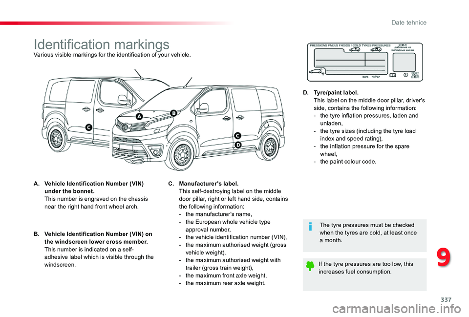 TOYOTA PROACE 2020 Manual de utilizare (in Romanian) 337
Identification markingsVarious visible markings for the identification of your vehicle.
A. Vehicle Identification Number (VIN) under the bonnet. This number is engraved on the chassis near the ri TOYOTA PROACE 2020 Manual de utilizare (in Romanian) 337
Identification markingsVarious visible markings for the identification of your vehicle.
A. Vehicle Identification Number (VIN) under the bonnet. This number is engraved on the chassis near the ri