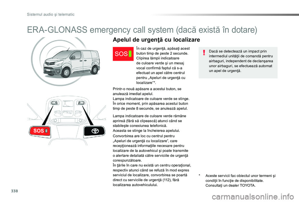 TOYOTA PROACE 2020 Manual de utilizare (in Romanian) 338
ERA-GLONASS emergency call system (dacă există în dotare)
Dacă se detectează un impact prin intermediul unităţii de comandă pentru airbaguri, independent de declanşarea unor airbaguri, se TOYOTA PROACE 2020 Manual de utilizare (in Romanian) 338
ERA-GLONASS emergency call system (dacă există în dotare)
Dacă se detectează un impact prin intermediul unităţii de comandă pentru airbaguri, independent de declanşarea unor airbaguri, se