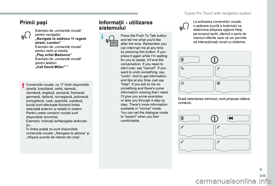 TOYOTA PROACE 2020 Manual de utilizare (in Romanian) 345
Primii pași
Exemplu de „comandă vocală” pentru navigație:„Navigate to address 11 regent street, London”Exemplu de „comandă vocala” pentru radio și media:„Play ar tist Madonna TOYOTA PROACE 2020 Manual de utilizare (in Romanian) 345
Primii pași
Exemplu de „comandă vocală” pentru navigație:„Navigate to address 11 regent street, London”Exemplu de „comandă vocala” pentru radio și media:„Play ar tist Madonna