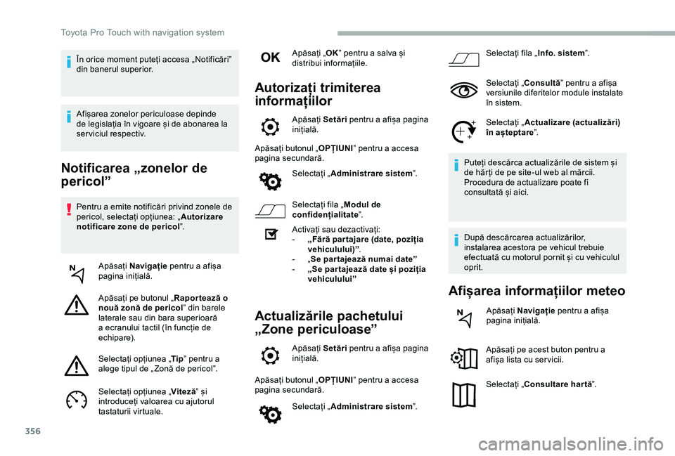 TOYOTA PROACE 2020 Manual de utilizare (in Romanian) 356
Notificarea „zonelor de
pericol”
Pentru a emite notificări privind zonele de pericol, selectați opțiunea: „Autorizare notificare zone de pericol”.
Apăsați Navigație pentru a afișa TOYOTA PROACE 2020 Manual de utilizare (in Romanian) 356
Notificarea „zonelor de
pericol”
Pentru a emite notificări privind zonele de pericol, selectați opțiunea: „Autorizare notificare zone de pericol”.
Apăsați Navigație pentru a afișa