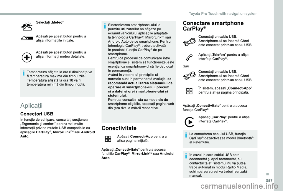TOYOTA PROACE 2020 Manual de utilizare (in Romanian) 357
Selectați „Meteo”.
Apăsați pe acest buton pentru a afișa informațiile inițiale.
Apăsați pe acest buton pentru a afișa informații meteo detaliate.
Temperatura afișată la ora 6 dimin TOYOTA PROACE 2020 Manual de utilizare (in Romanian) 357
Selectați „Meteo”.
Apăsați pe acest buton pentru a afișa informațiile inițiale.
Apăsați pe acest buton pentru a afișa informații meteo detaliate.
Temperatura afișată la ora 6 dimin