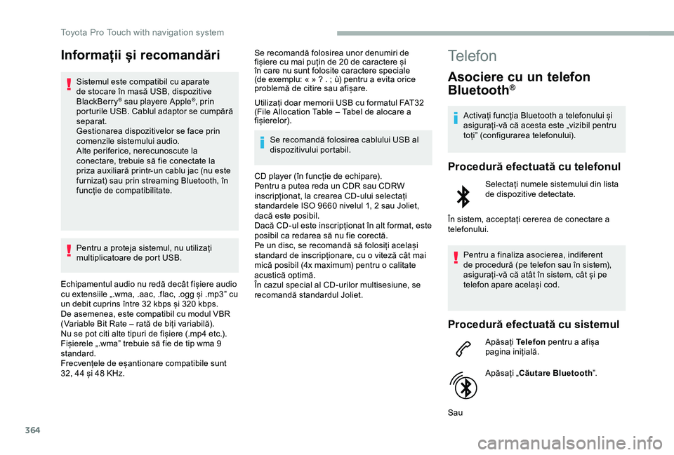 TOYOTA PROACE 2020 Manual de utilizare (in Romanian) 364
Informații și recomandări
Sistemul este compatibil cu aparate de stocare în masă USB, dispozitive BlackBerry® sau playere Apple®, prin porturile USB. Cablul adaptor se cumpără separat.Ges TOYOTA PROACE 2020 Manual de utilizare (in Romanian) 364
Informații și recomandări
Sistemul este compatibil cu aparate de stocare în masă USB, dispozitive BlackBerry® sau playere Apple®, prin porturile USB. Cablul adaptor se cumpără separat.Ges