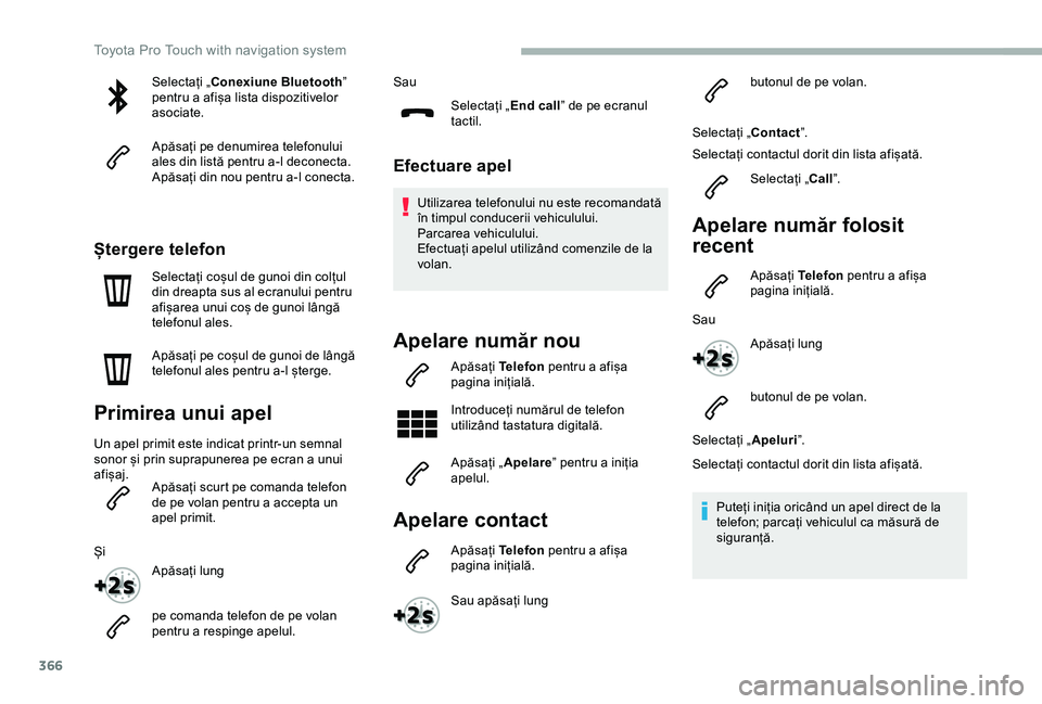 TOYOTA PROACE 2020 Manual de utilizare (in Romanian) 366
Selectați „Conexiune Bluetooth” pentru a afișa lista dispozitivelor asociate.
Apăsați pe denumirea telefonului ales din listă pentru a-l deconecta.Apăsați din nou pentru a-l conecta.
Ș TOYOTA PROACE 2020 Manual de utilizare (in Romanian) 366
Selectați „Conexiune Bluetooth” pentru a afișa lista dispozitivelor asociate.
Apăsați pe denumirea telefonului ales din listă pentru a-l deconecta.Apăsați din nou pentru a-l conecta.
Ș