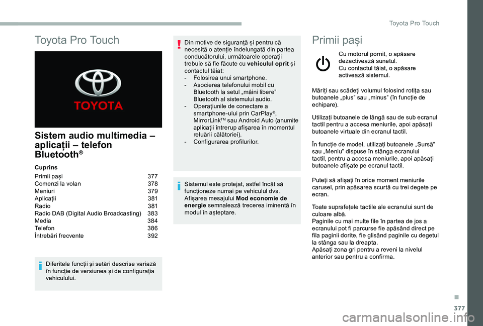 TOYOTA PROACE 2020 Manual de utilizare (in Romanian) 377
Sistem audio multimedia –
aplicații – telefon
Bluetooth®
Cuprins
Primii pași 377Comenzi la volan 378Meniuri 379Aplicații 381Radio 381Radio DAB (Digital Audio Broadcasting) 383Media TOYOTA PROACE 2020 Manual de utilizare (in Romanian) 377
Sistem audio multimedia –
aplicații – telefon
Bluetooth®
Cuprins
Primii pași 377Comenzi la volan 378Meniuri 379Aplicații 381Radio 381Radio DAB (Digital Audio Broadcasting) 383Media