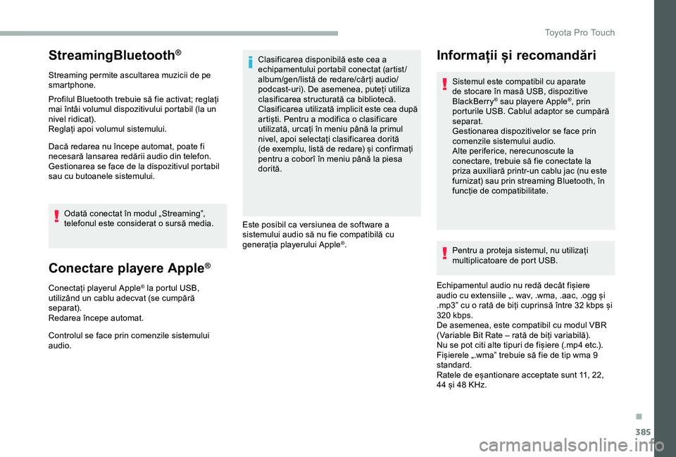 TOYOTA PROACE 2020 Manual de utilizare (in Romanian) 385
StreamingBluetooth®
Streaming permite ascultarea muzicii de pe smartphone.
Profilul Bluetooth trebuie să fie activat; reglați mai întâi volumul dispozitivului portabil (la un nivel ridicat).R TOYOTA PROACE 2020 Manual de utilizare (in Romanian) 385
StreamingBluetooth®
Streaming permite ascultarea muzicii de pe smartphone.
Profilul Bluetooth trebuie să fie activat; reglați mai întâi volumul dispozitivului portabil (la un nivel ridicat).R