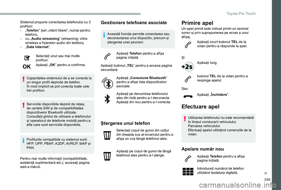 TOYOTA PROACE 2020 Manual de utilizare (in Romanian) 389
Sistemul propune conectarea telefonului cu 3 profiluri:- „Telefon” (set „mâini libere”, numai pentru telefon),- cu „Audio streaming” (streaming: citire wireless a fișierelor audio di TOYOTA PROACE 2020 Manual de utilizare (in Romanian) 389
Sistemul propune conectarea telefonului cu 3 profiluri:- „Telefon” (set „mâini libere”, numai pentru telefon),- cu „Audio streaming” (streaming: citire wireless a fișierelor audio di