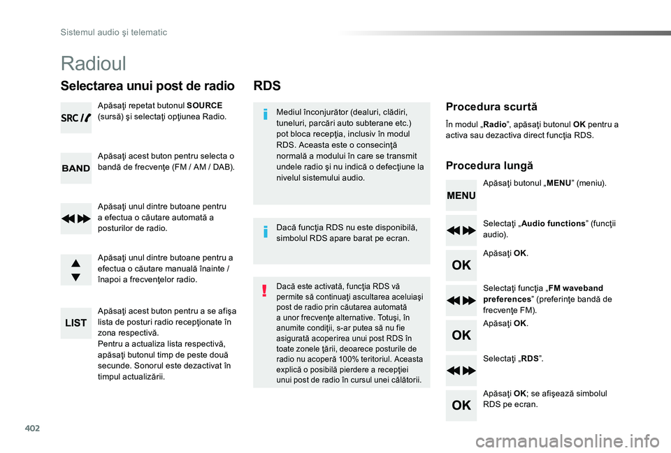 TOYOTA PROACE 2020  Manual de utilizare (in Romanian) 402
RDS
Procedura scurtă
Procedura lungă
Mediul înconjurător (dealuri, clădiri, tuneluri, parcări auto subterane etc.) pot bloca recepţia, inclusiv în modul RDS. Aceasta este o consecinţă no