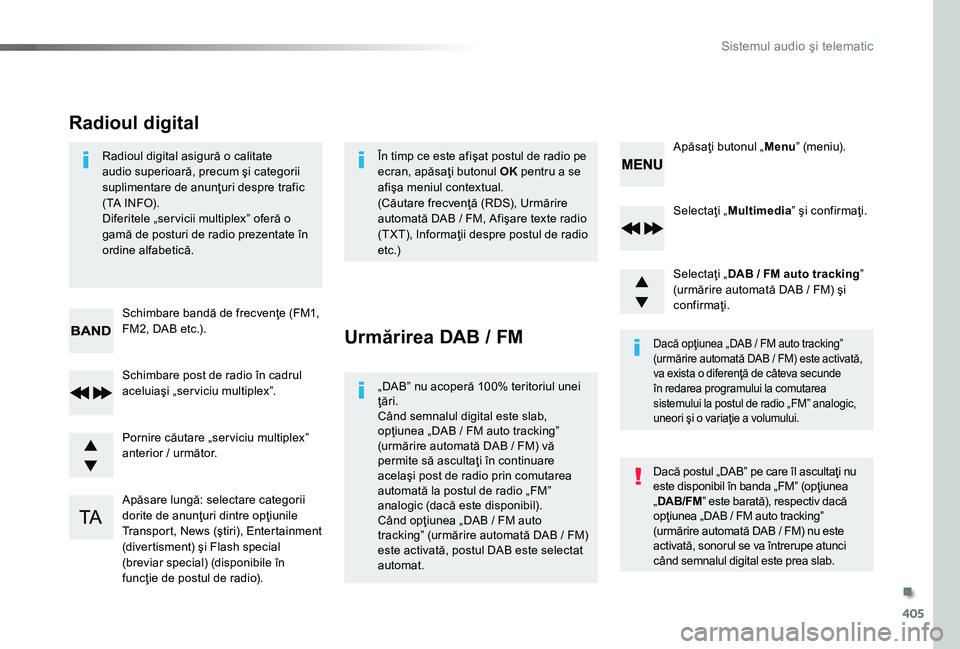 TOYOTA PROACE 2020  Manual de utilizare (in Romanian) 405
Selectaţi „Multimedia” şi confirmaţi.
Selectaţi „DAB / FM auto tracking” (urmărire automată DAB / FM) şi confirmaţi.
Apăsare lungă: selectare categorii dorite de anunţuri dintre