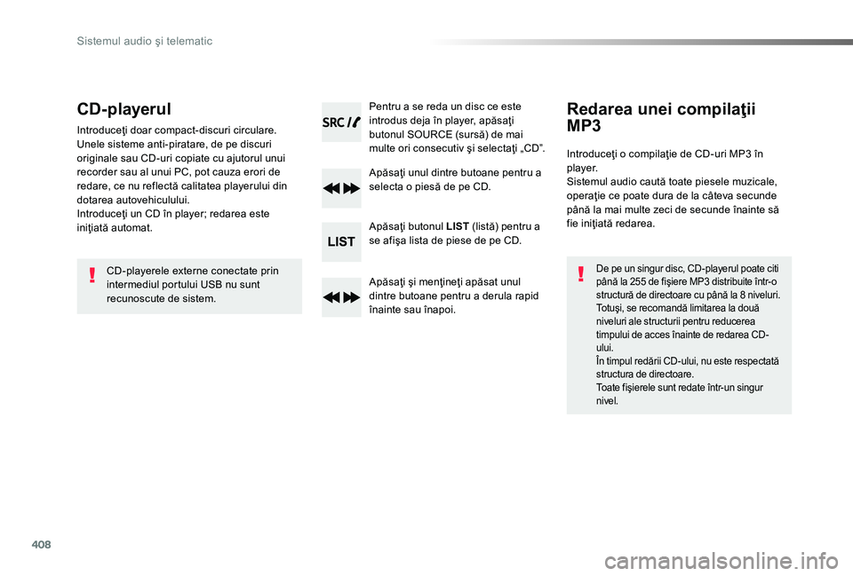 TOYOTA PROACE 2020  Manual de utilizare (in Romanian) 408
CD-playerul
Introduceţi doar compact-discuri circulare.Unele sisteme anti-piratare, de pe discuri originale sau CD-uri copiate cu ajutorul unui recorder sau al unui PC, pot cauza erori de redare,